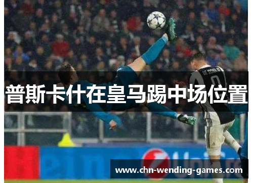普斯卡什在皇马踢中场位置 普斯卡什在皇马踢中场位置