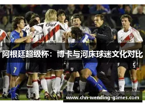 阿根廷超级杯:博卡与河床球迷文化对比 阿根廷超级杯:博卡与河床球迷文化对比