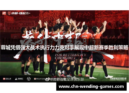 蓉城凭借强大战术执行力力克对手展现中超新赛季胜利策略 蓉城凭借强大战术执行力力克对手展现中超新赛季胜利策略